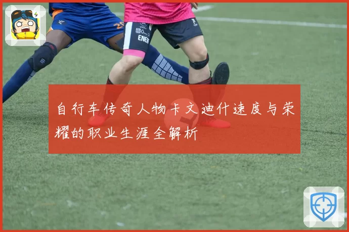 自行车传奇人物卡文迪什速度与荣耀的职业生涯全解析