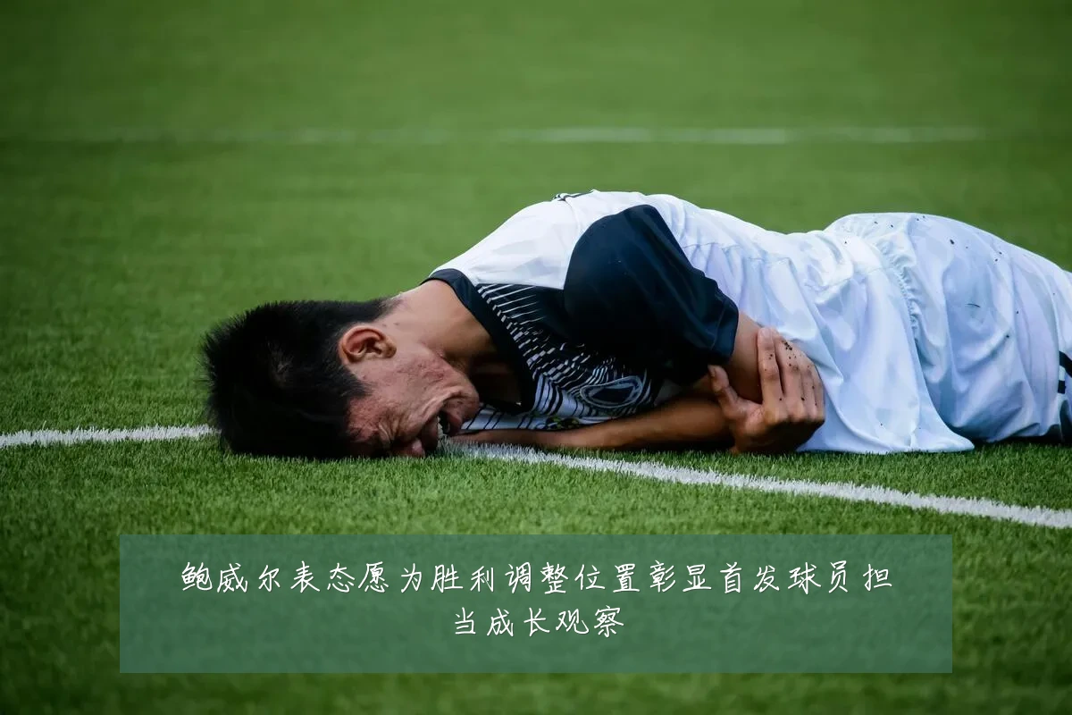 鲍威尔表态愿为胜利调整位置彰显首发球员担当成长观察